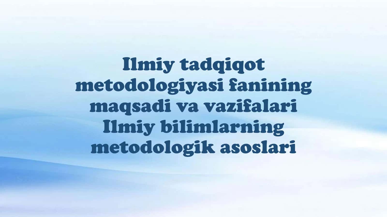 Ilmiy tadqiqot metodologiyasi fanining maqsadi va vazifalari. Ilmiy bilimlarning metodologik asoslari