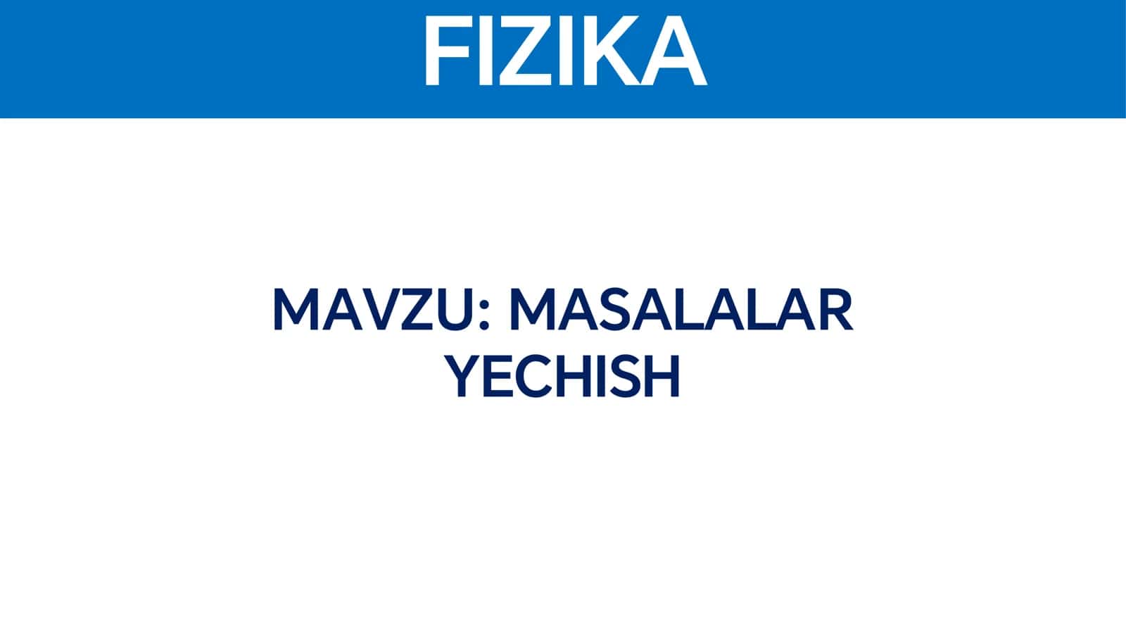 FIZIKA MAVZU: MASALALAR YECHISH