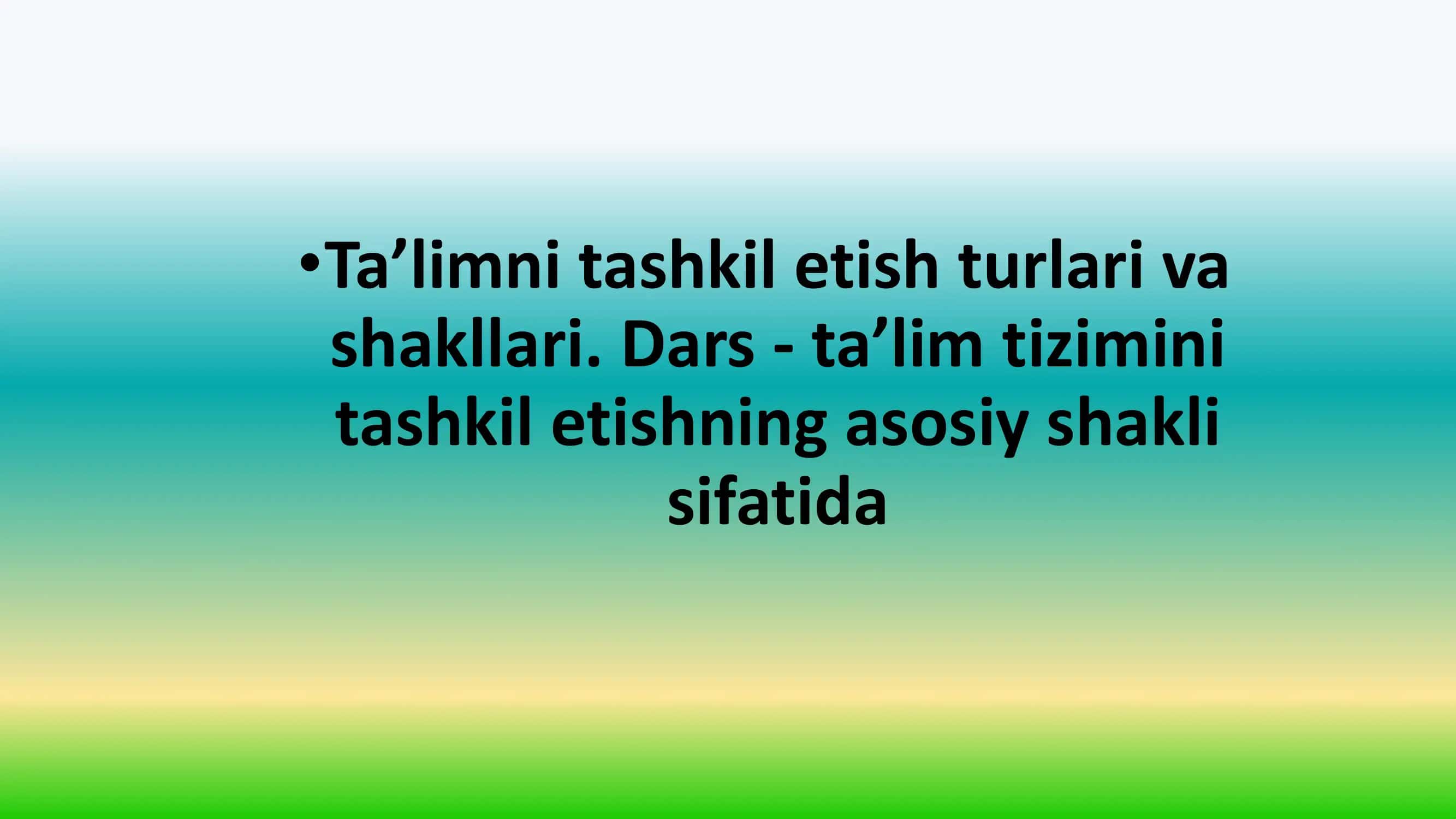 Ta’limni tashkil etish turlari va shakllari. Dars- ta’lim tizimini tashkil etishning asosiy shakli sifatida