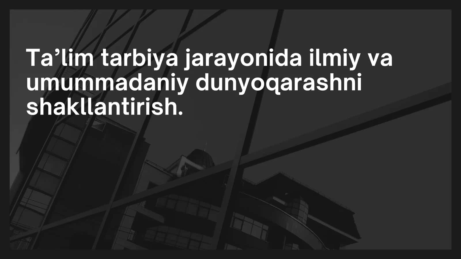 Ta’lim tarbiya jarayonida ilmiy va umummadaniy dunyoqarashni shakllantirish.