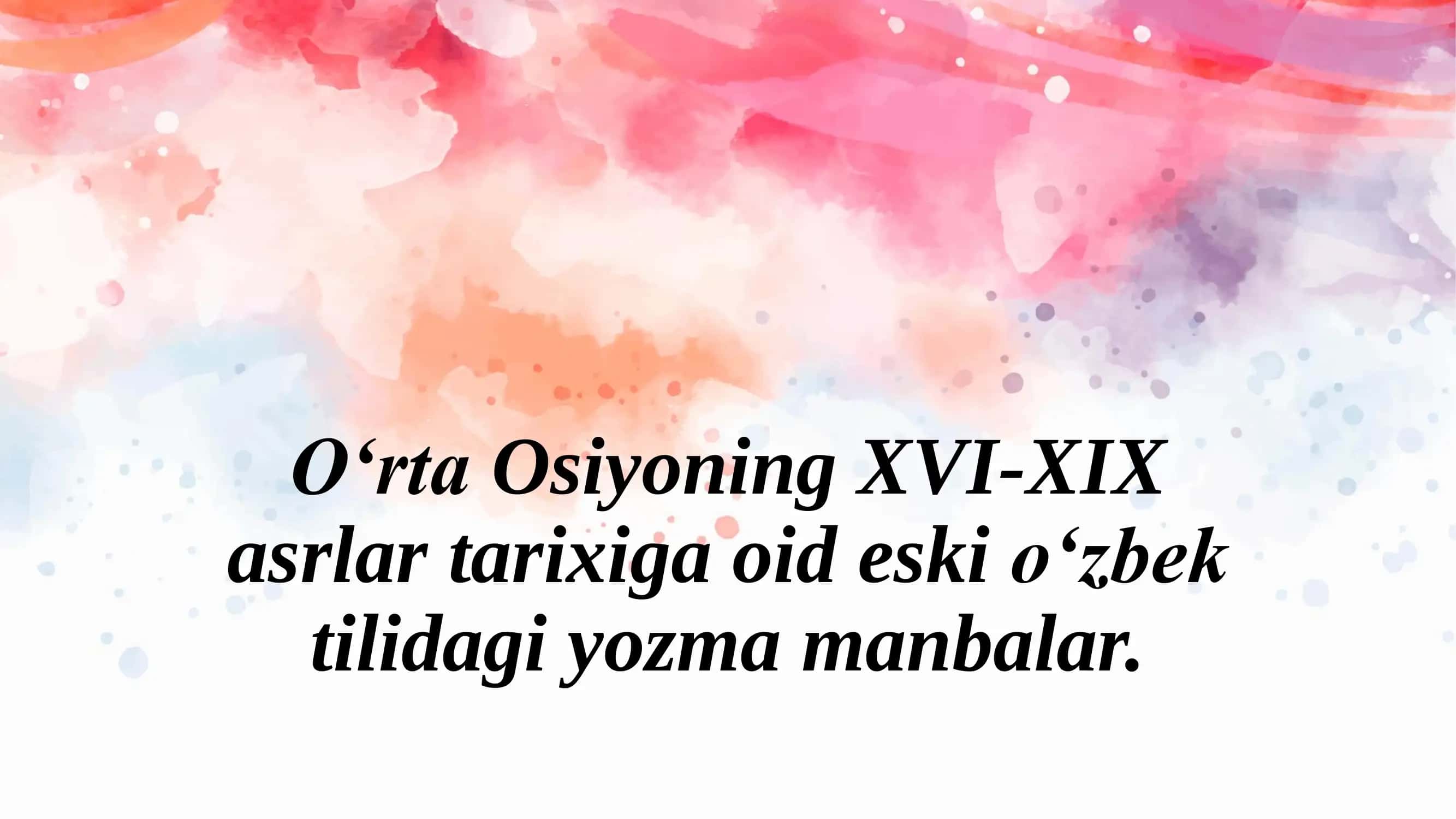O‘rta Osiyoning XVI-XIX asrlar tarixiga oid eski o‘zbek tilidagi yozma manbalar