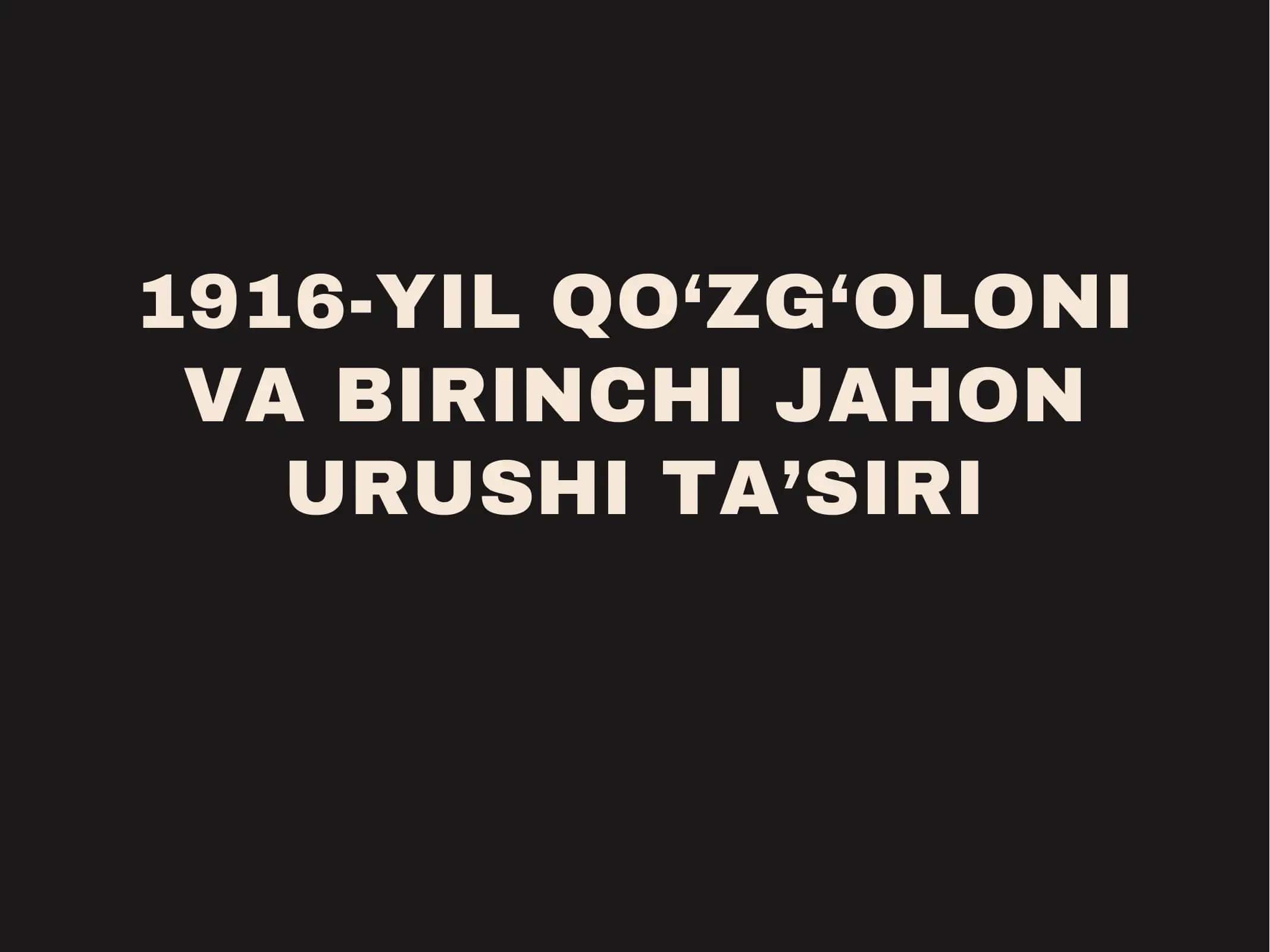 1916-YIL QO‘ZG‘OLONI VA BIRINCHI JAHON URUSHI TA’SIRI