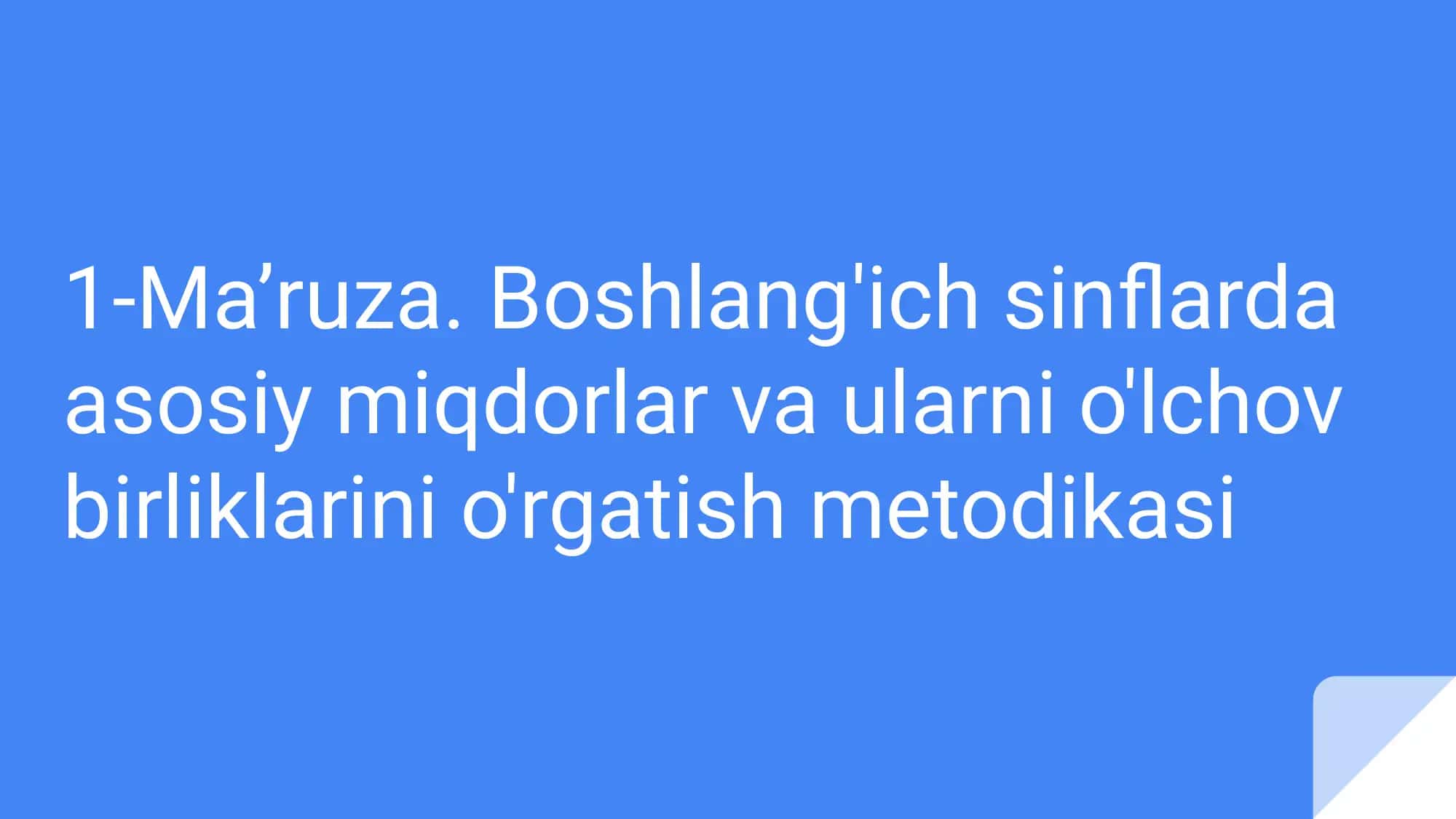 Ma’ruza. Boshlang'ich sinflarda asosiy miqdorlar va ularni o'lchov birliklarini o'rgatish metodikasi