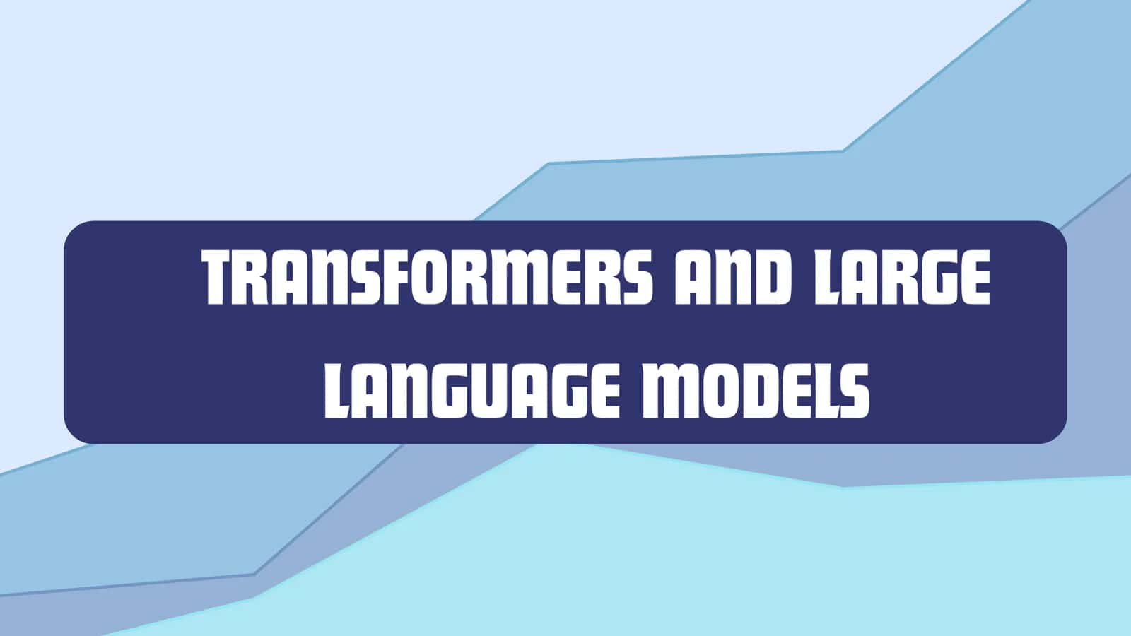 TRANSFORMERS AND LARGE LANGUAGE MODELS