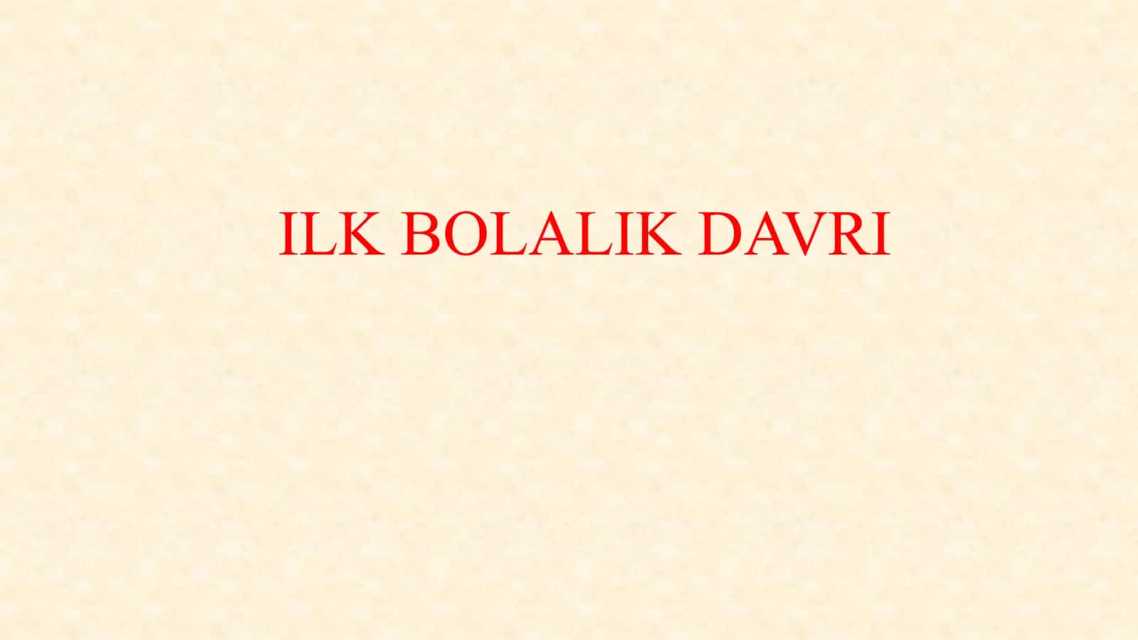 ILK BOLALIK DAVRI