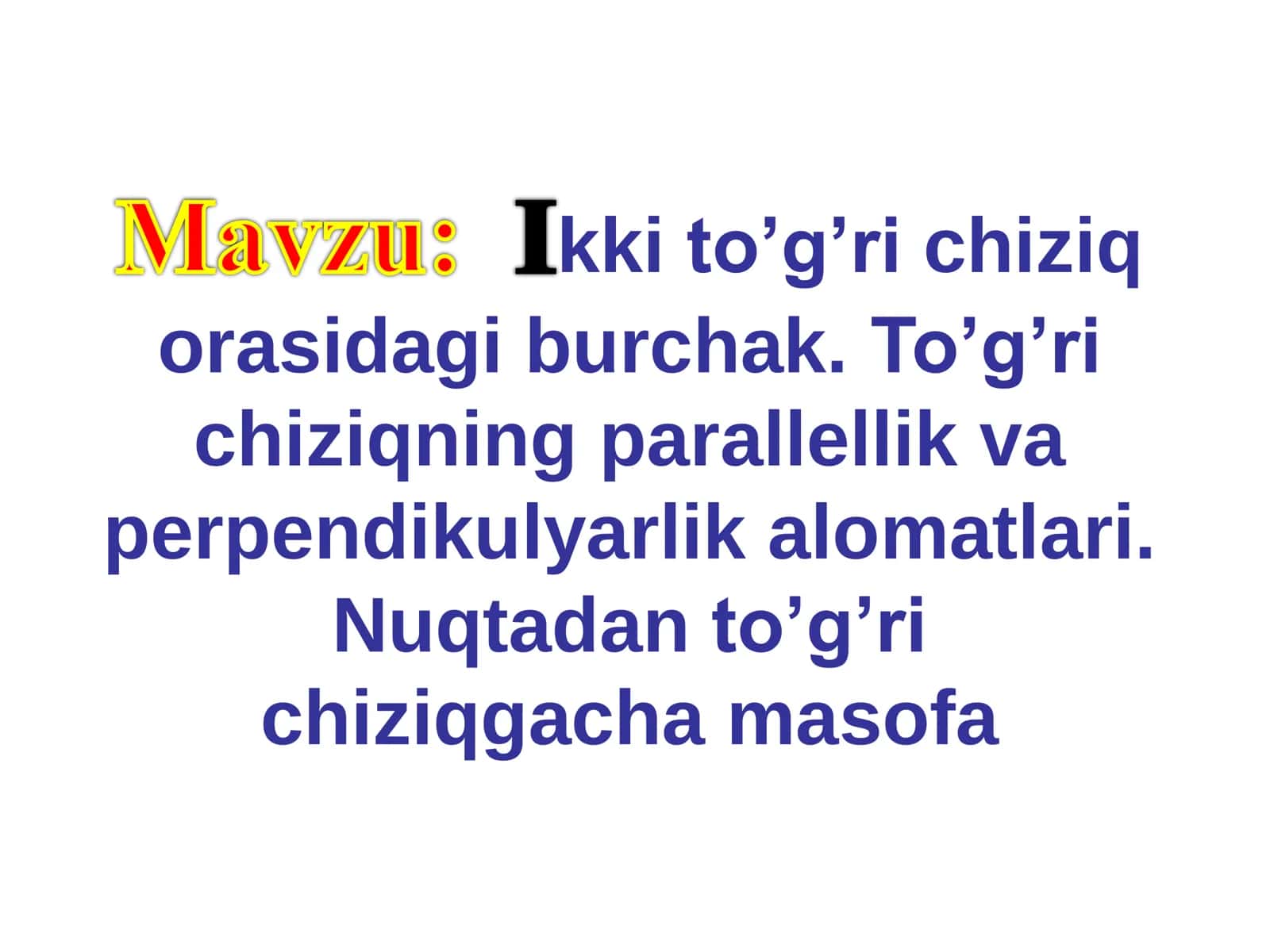 Ikki to’g’ri chiziq orasidagi burchak. To’g’ri chiziqning parallellik va perpendikulyarlik alomatlari. Nuqtadan to’g’ri chiziqgacha masofa