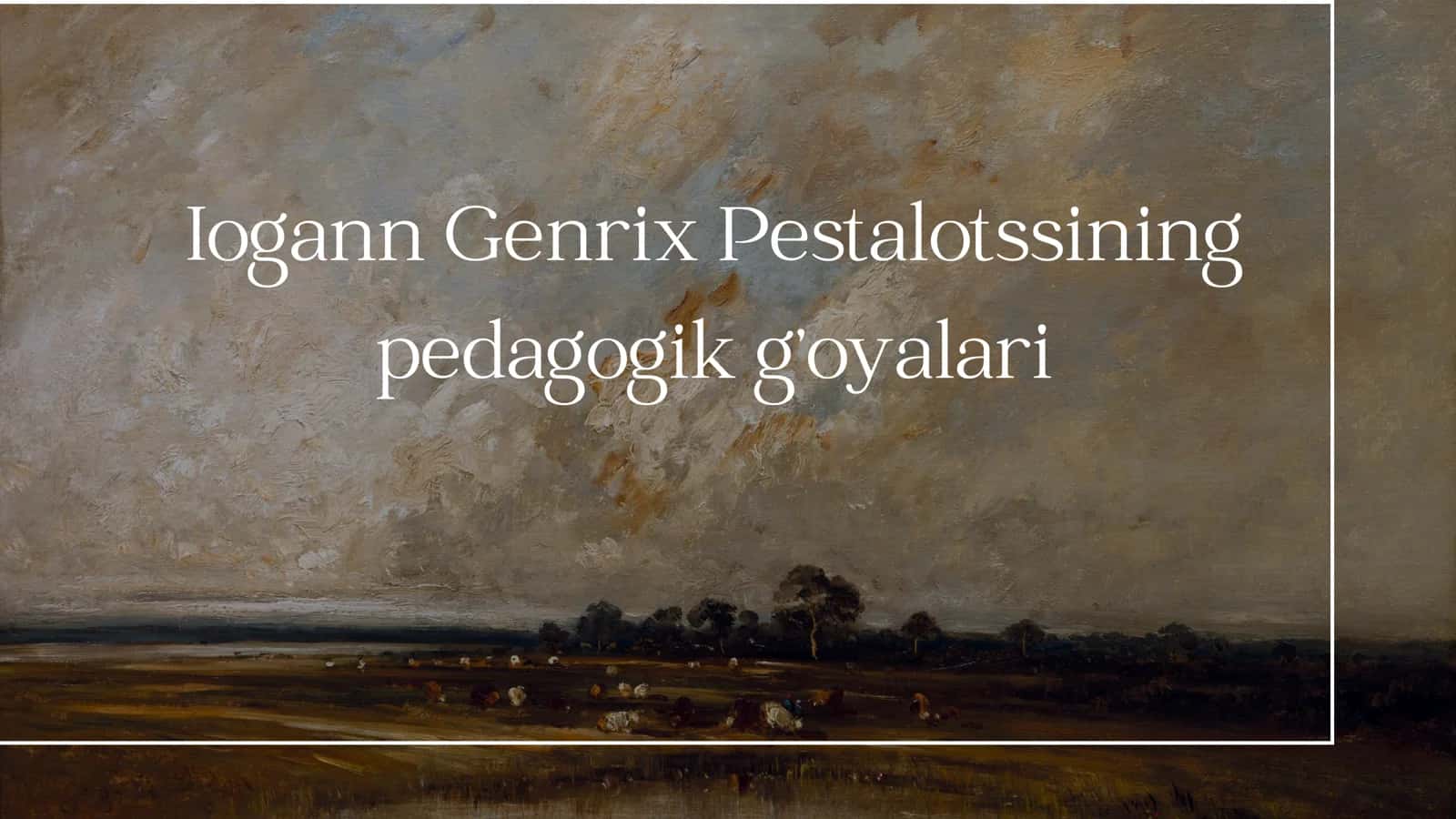 Iogann Genrix Pestalotssining pedagogik g’oyalari