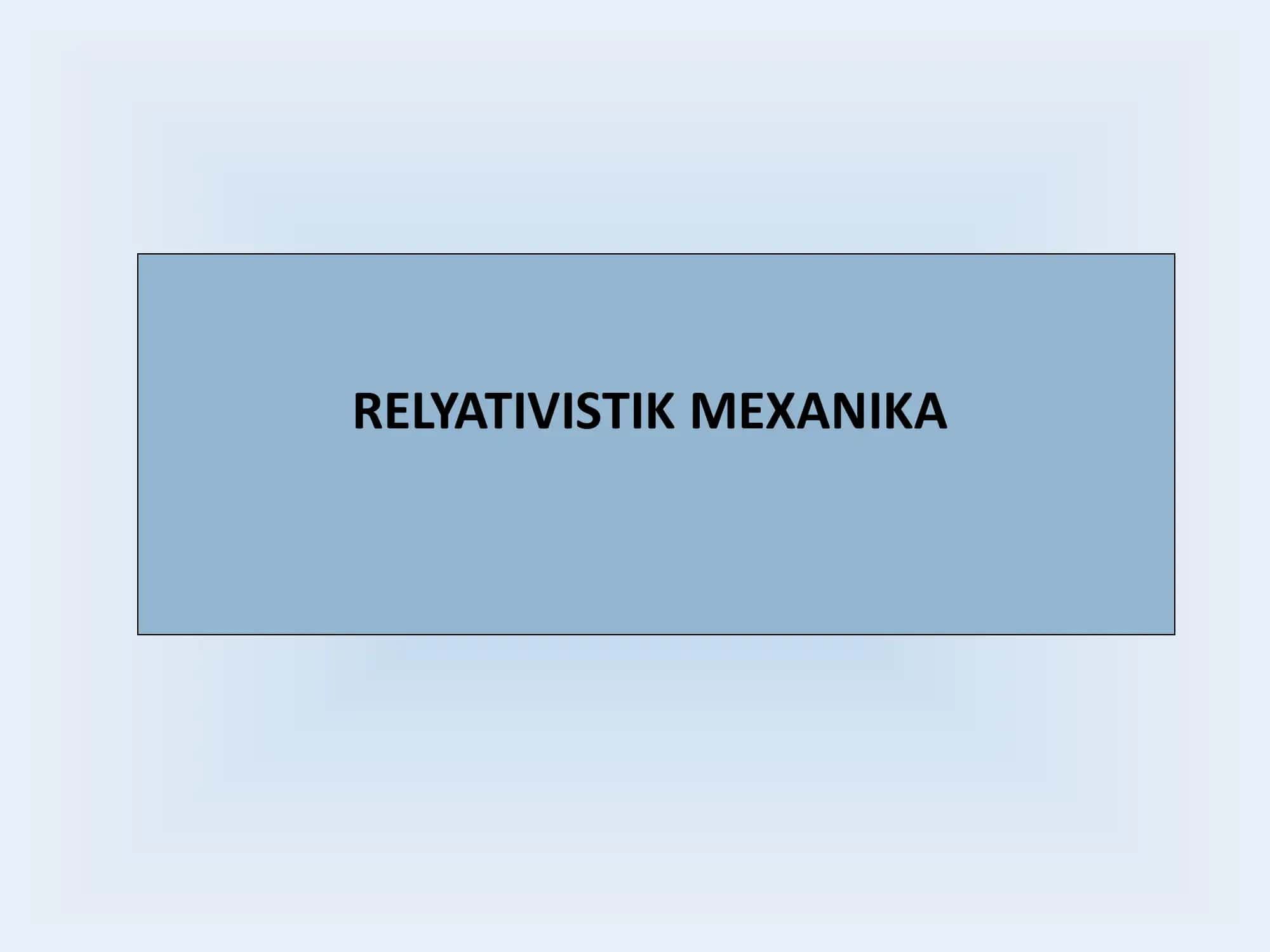 RELYATIVISTIK MEXANIKA