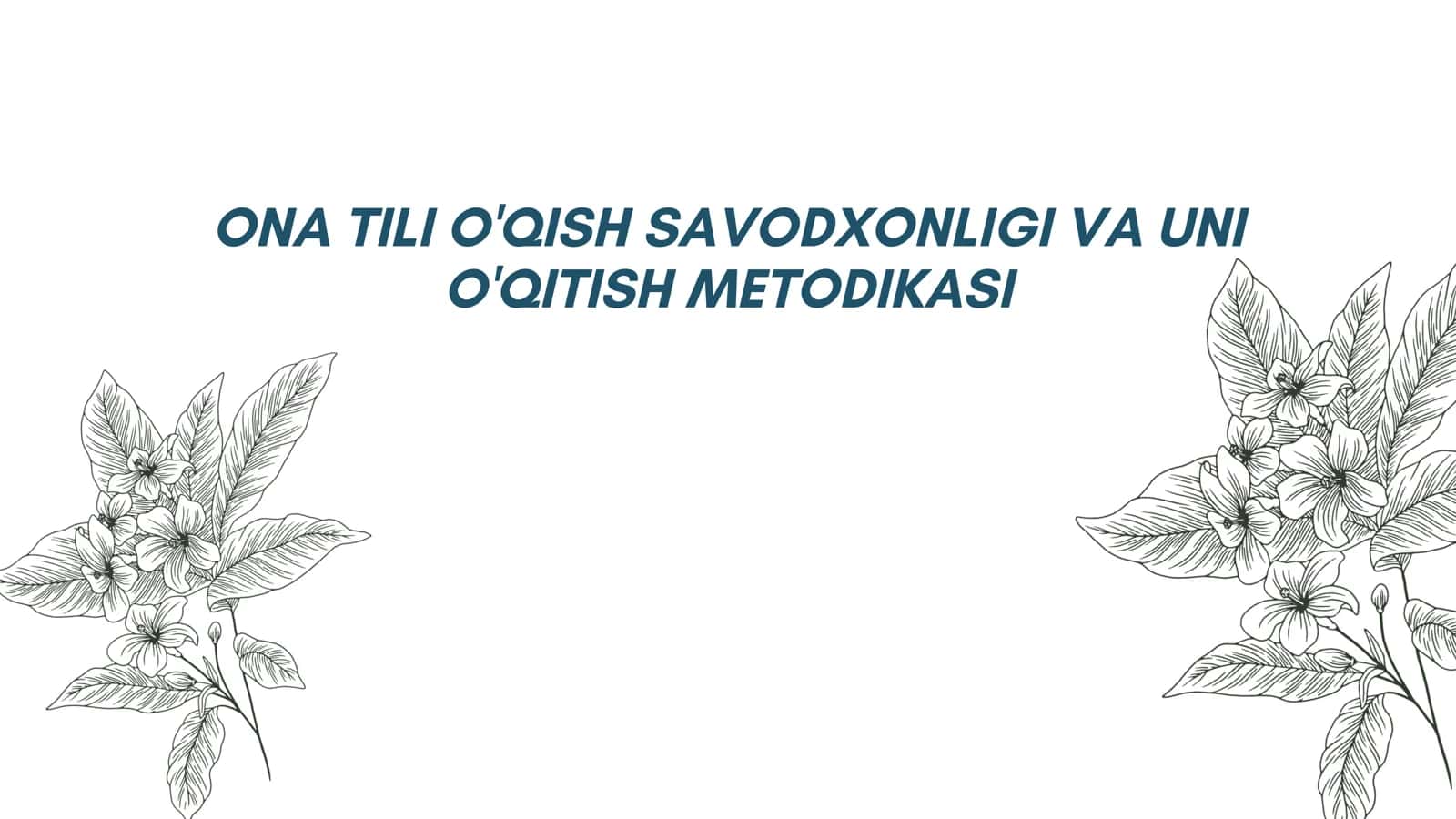 ONA TILI O'QISH SAVODXONLIGI VA UNI O'QITISH METODIKASI