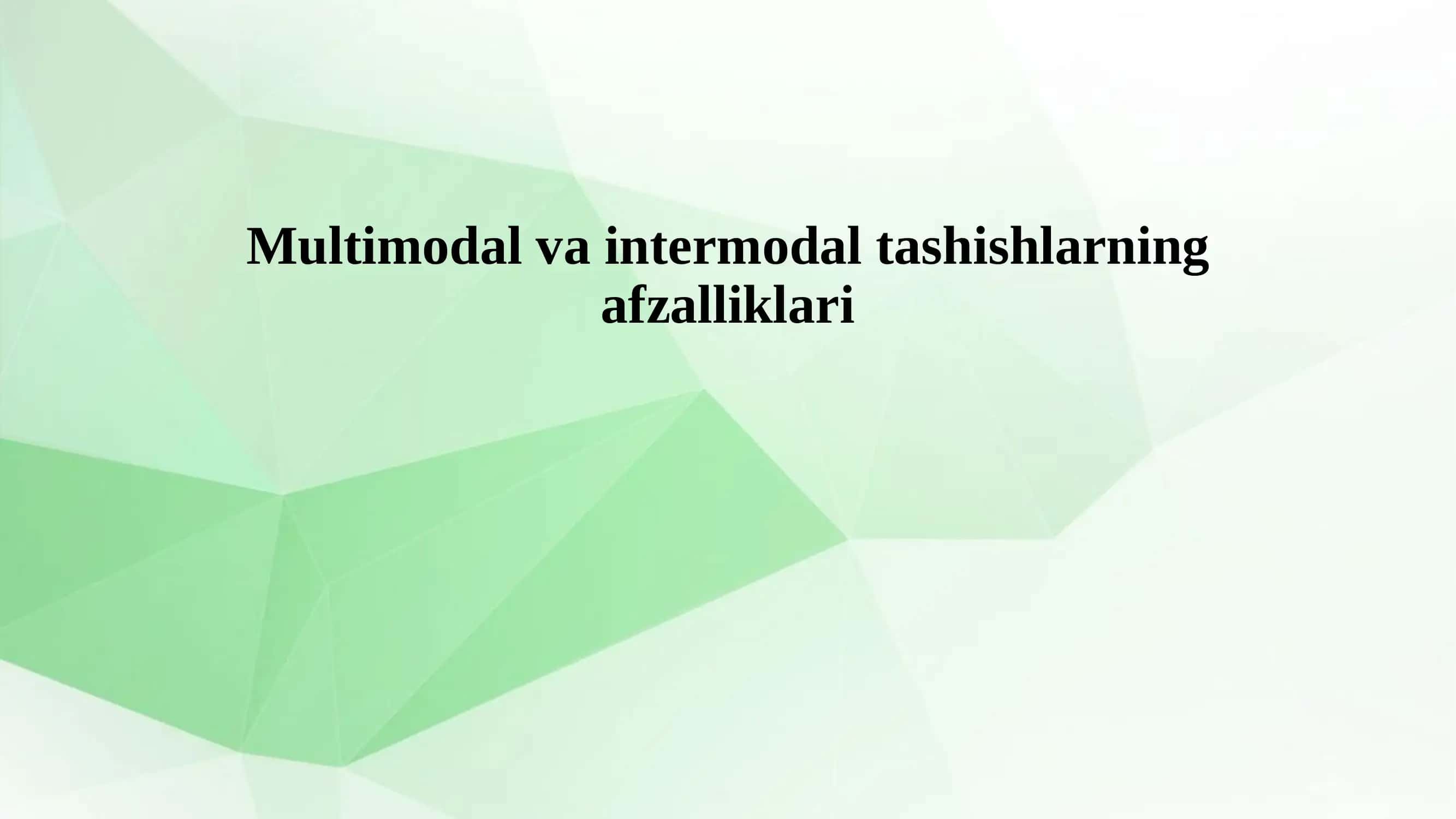 Multimodal va intermodal tashishlarning afzalliklari