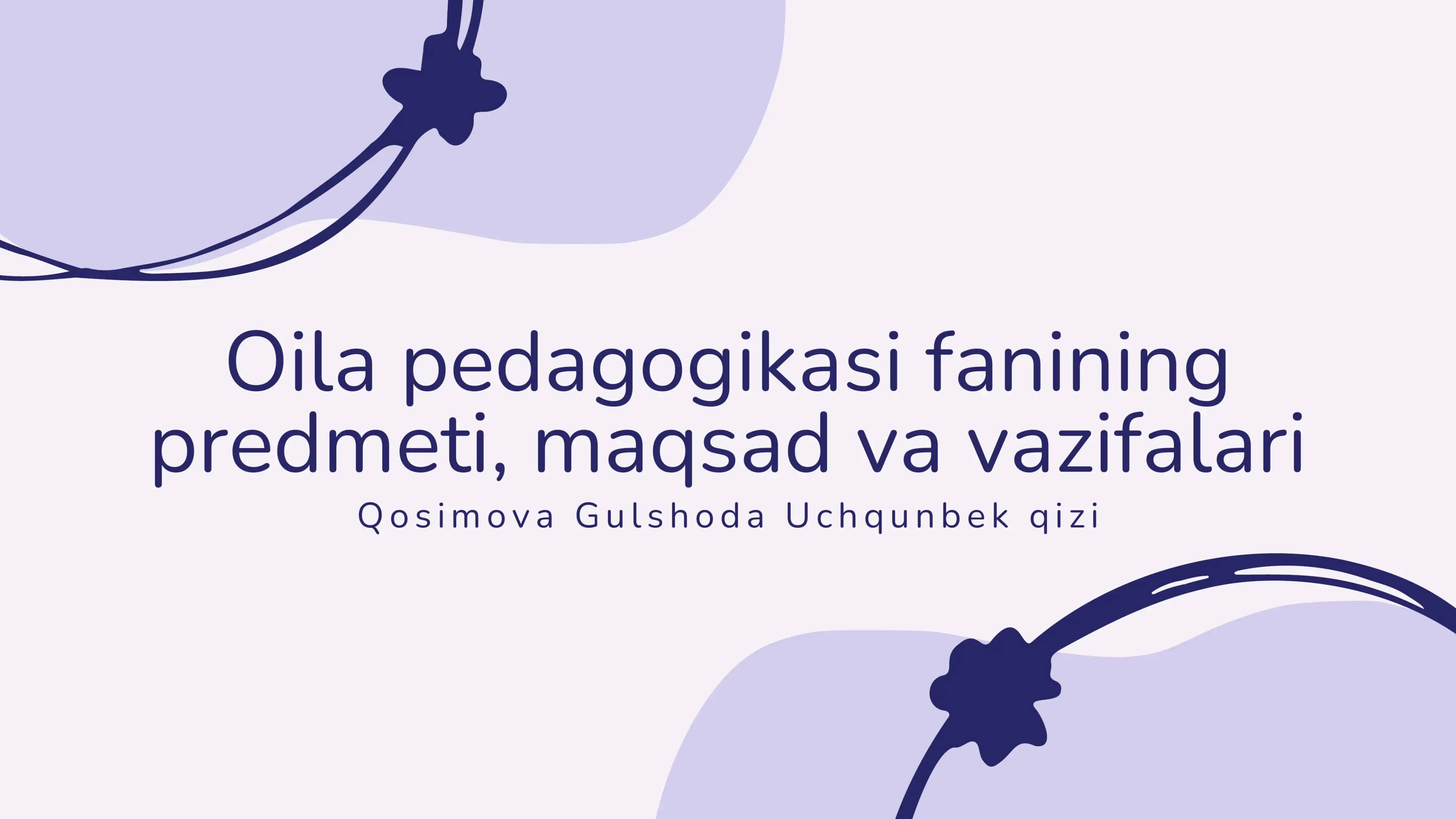 Oila pedagogikasi fanining predmeti, maqsad va vazifalari
