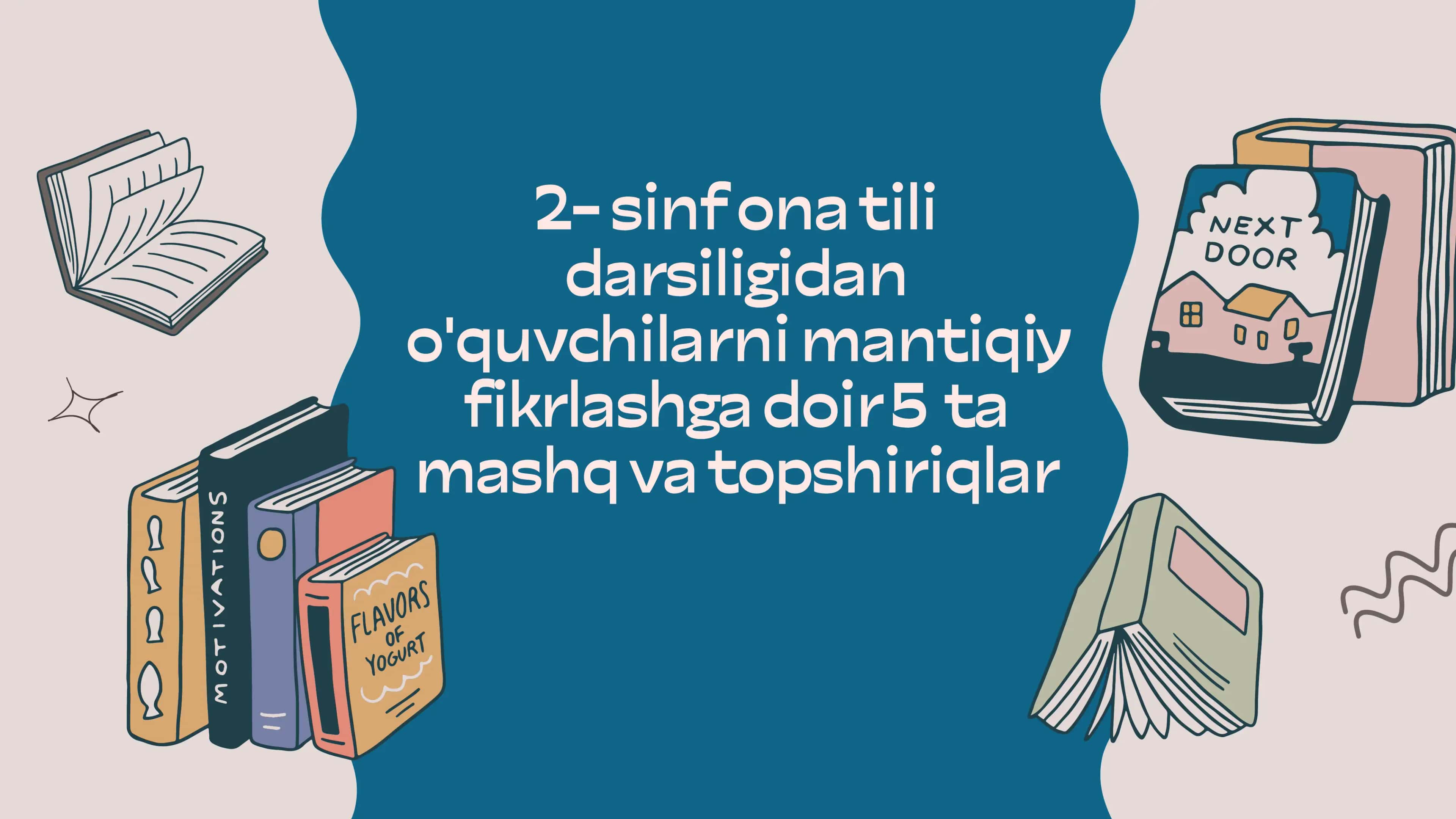 2- sinf ona tili darsiligidan o'quvchilarni mantiqiy fikrlashga doir 5 ta mashq va topshiriqlar