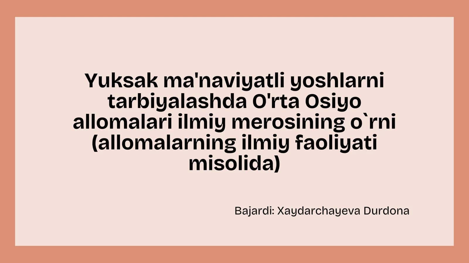 Yuksak ma'naviyatli yoshlarni
tarbiyalashda O'rta Osiyo
allomalari ilmiy merosining o
`
rni
(al