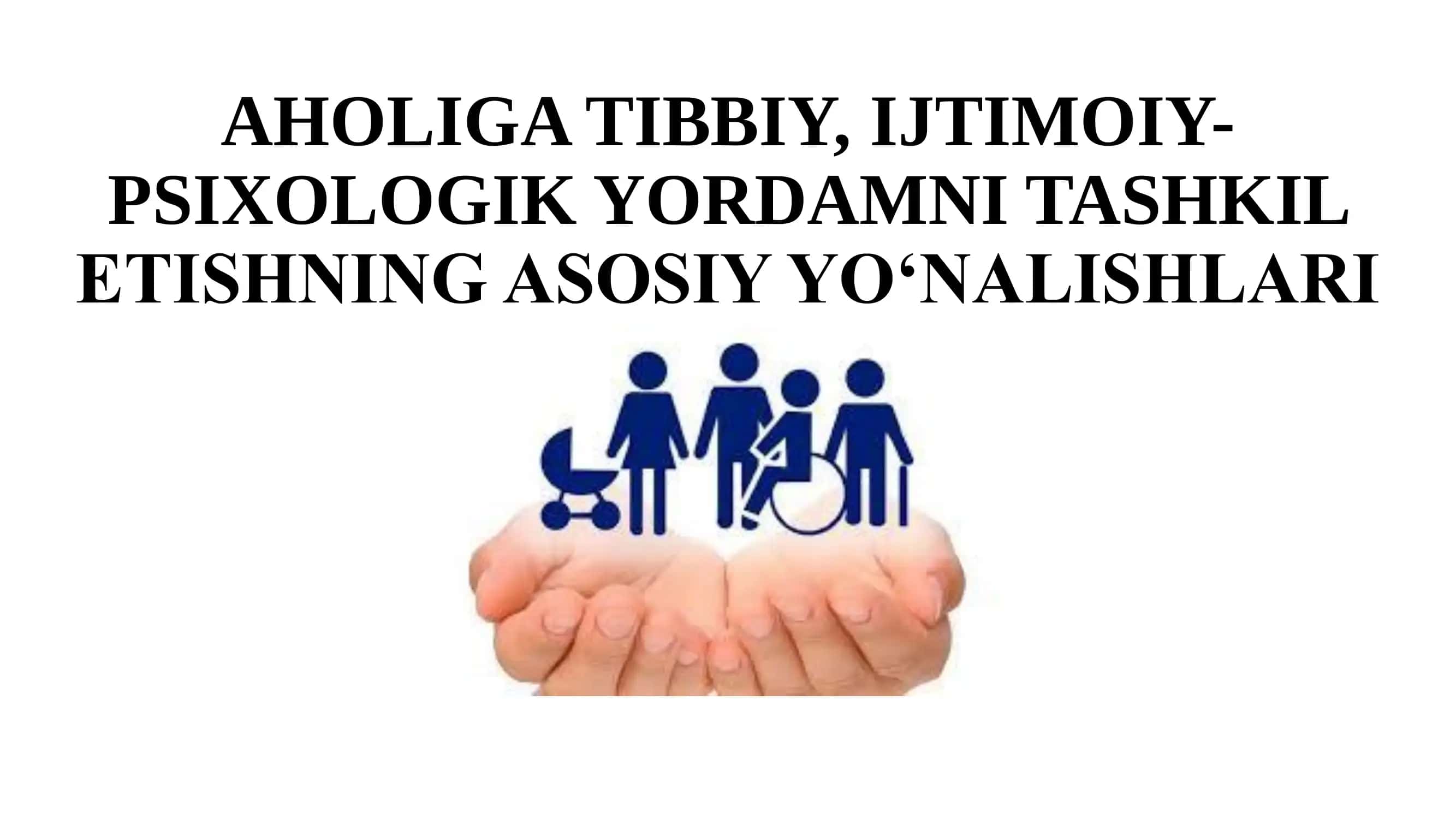 AHOLIGA TIBBIY, IJTIMOIY PSIXOLOGIK YORDAMNI TASHKIL ETISHNING ASOSIY YO‘NALISHLARI