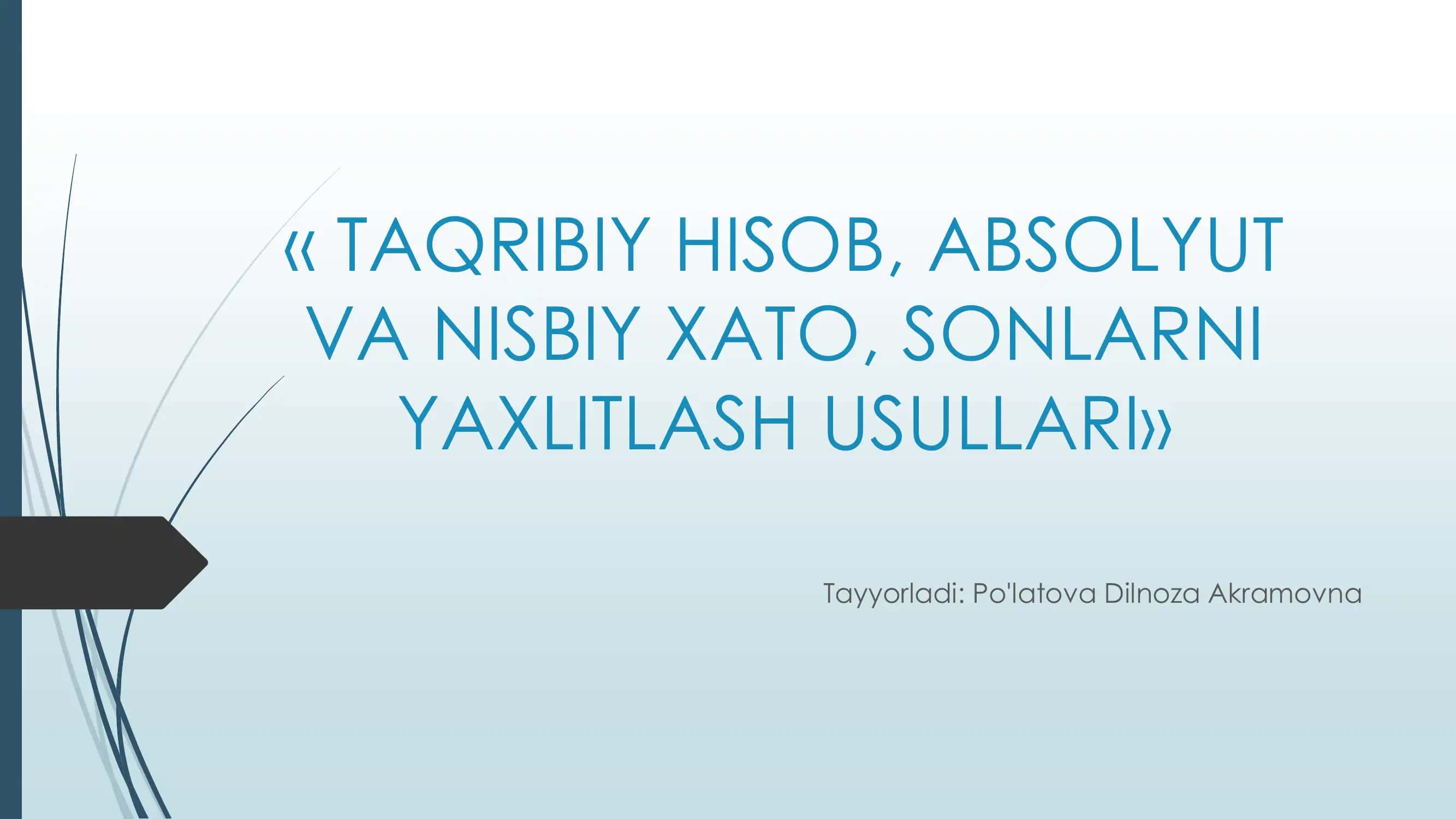 TAQRIBIY HISOB, ABSOLYUT VA NISBIY XATO, SONLARNI YAXLITLASH USULLARI