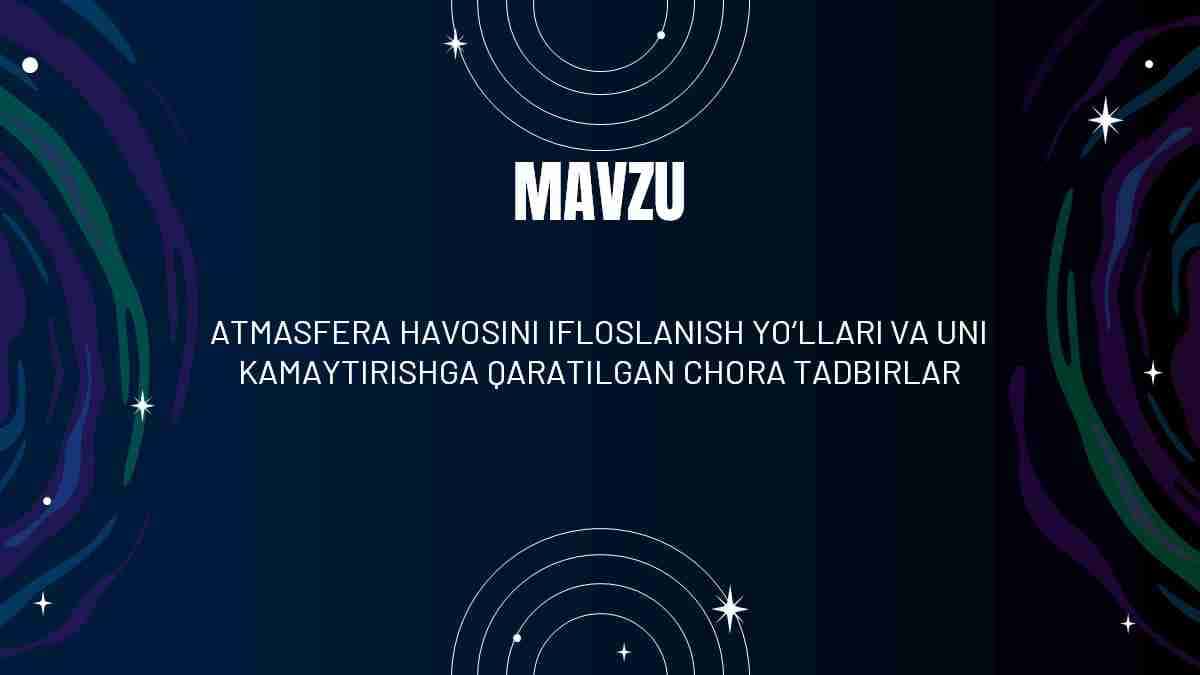 ATMASFERA HAVOSINI IFLOSLANISH YO‘LLARI VA UNI KAMAYTIRISHGA QARATILGAN CHORA TADBIRLAR