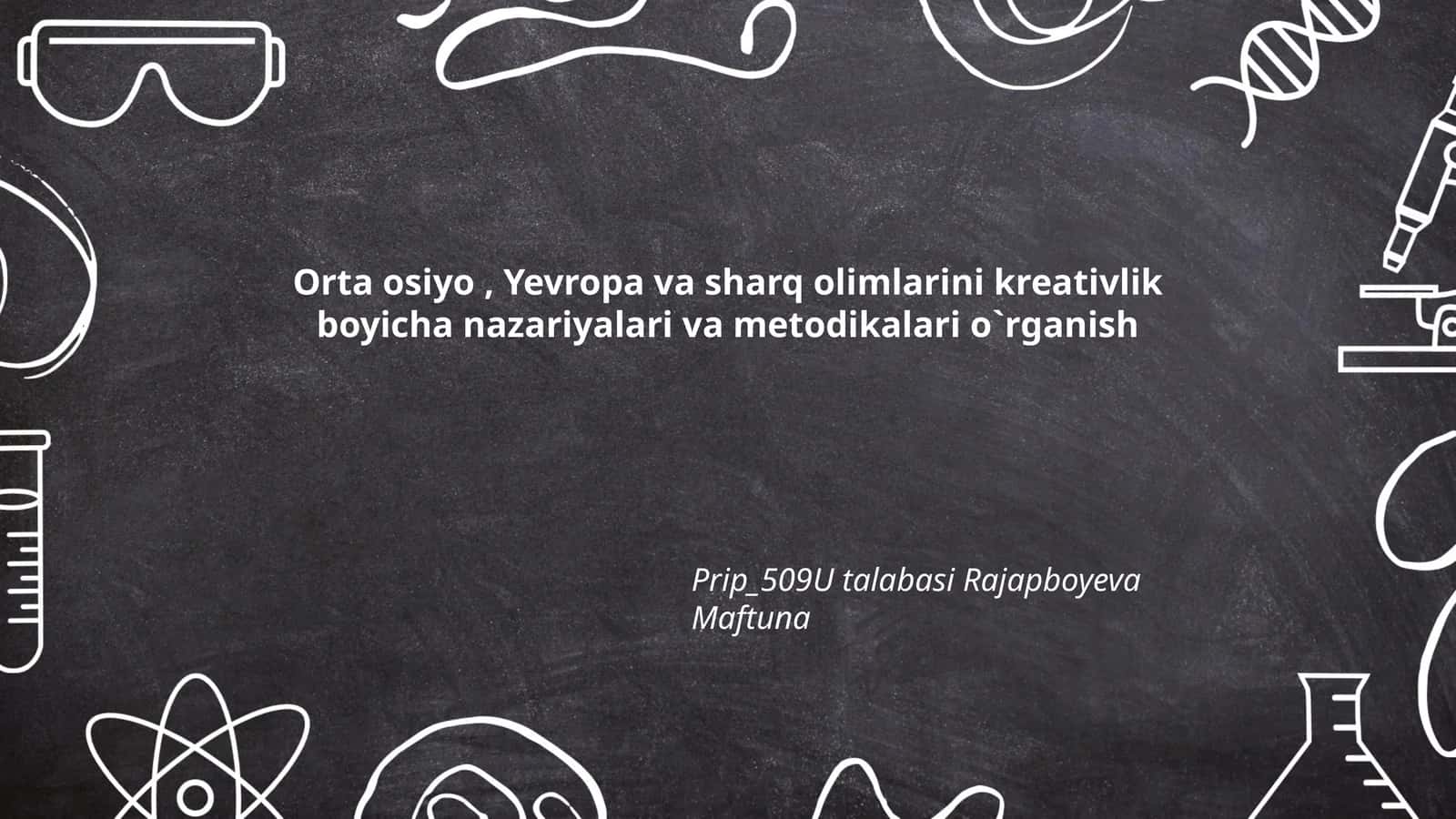 Orta osiyo, Yevropa va sharq olimlarini kreativlik boyicha nazariyalari va metodikalari o`rganish