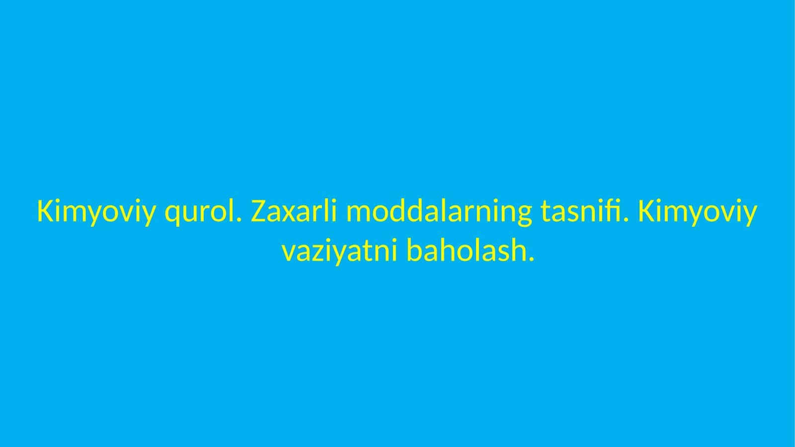 Kimyoviy qurol.Zaharli moddalar tasnifi.Kimyoviy vaziyatni baholash