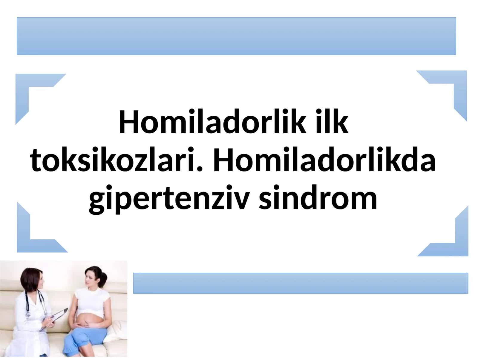 Homiladorlik ilk toksikozlari. Homiladorlikda gipertenziv sindrom.