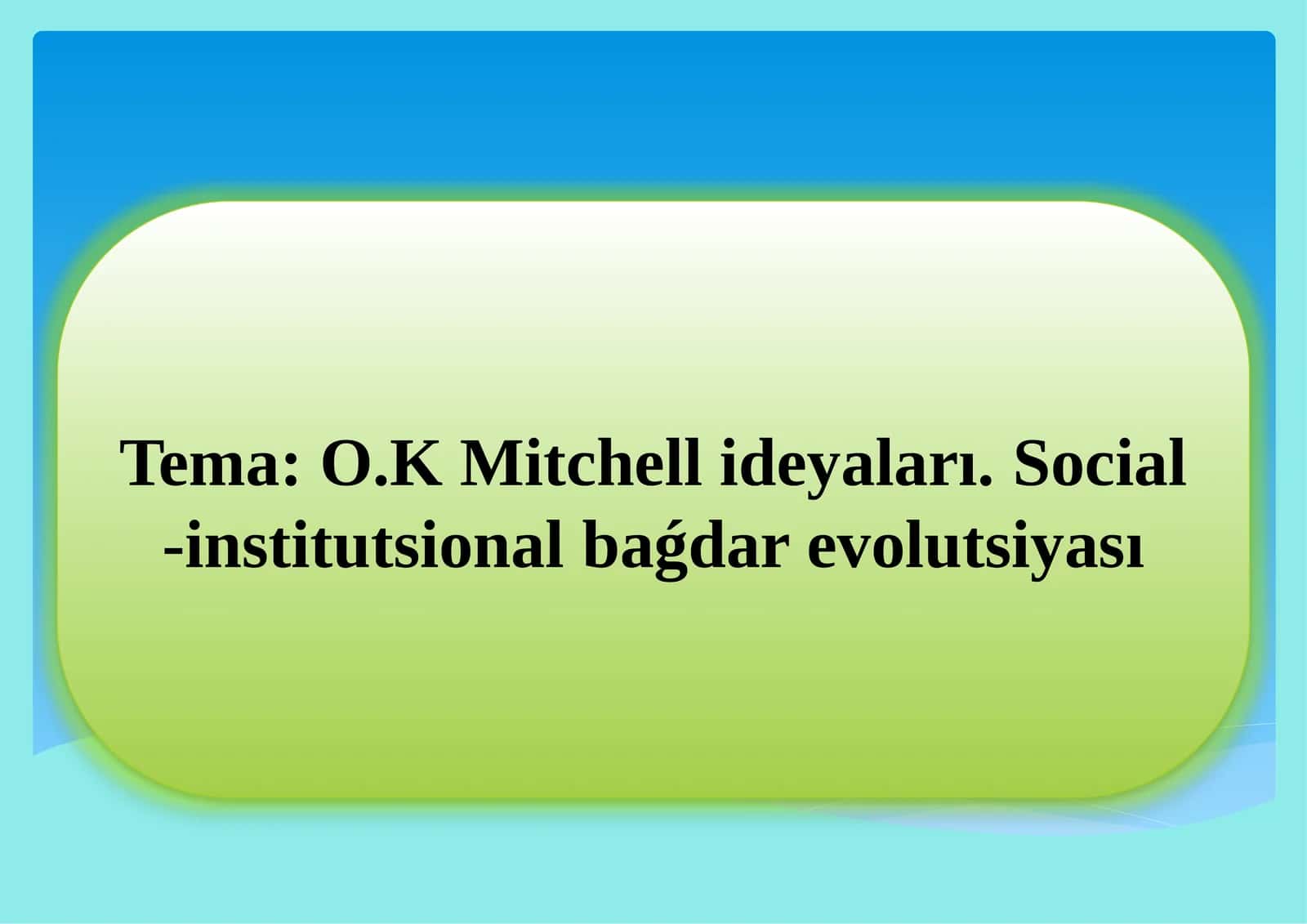 O.K Mitchell ideyaları. Social-institutsional baǵdar evolutsiyası