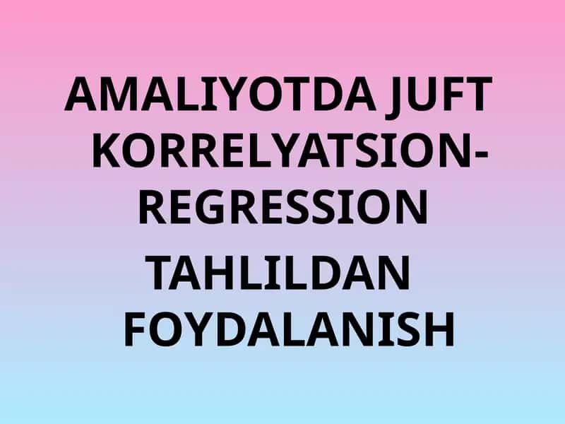 AMALIYOTDA JUFT KORRELYATSION-REGRESSION