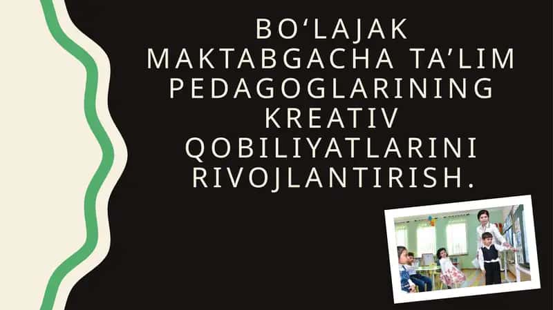 BO‘LAJAK MAKTABGACHA TA’LIM PEDAGOGLARINING KREATIV QOBILIYATLARINI RIVOJLANTIRISH