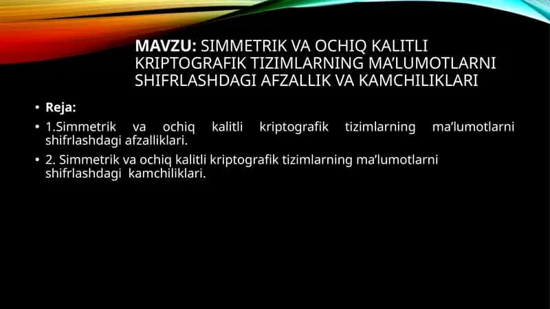 Simmetrik va ochiq kalitli kriptografik tizimlarning ma’lumotlarni shifrlashda afzallik va kamchiliklari
