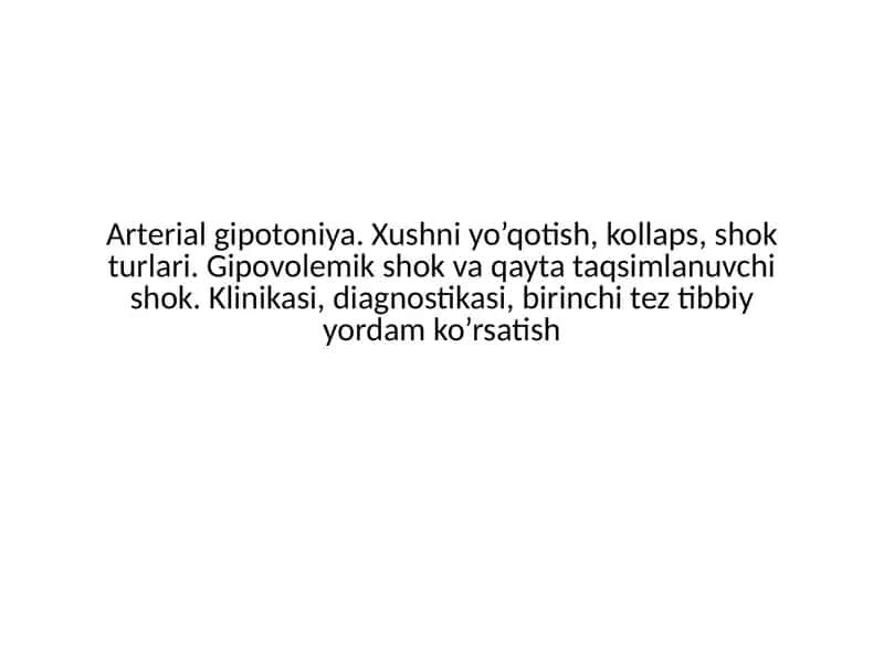 Arterial gipotoniya. Xushni yo’qotish, kollaps, shok turlari. Gipovolemik shok va qayta taqsimlanuvchi shok.