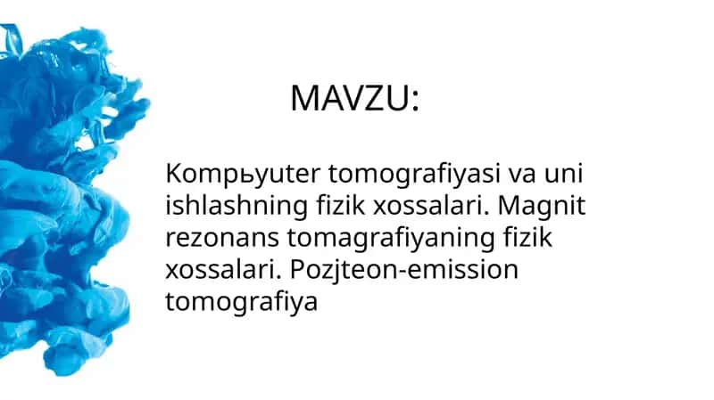 Kompьyuter tomografiyasi va uni ishlashning fizik xossalari. Magnit rezonans tomagrafiyaning fizik xossalari. Pozjteon-emission tomografiya