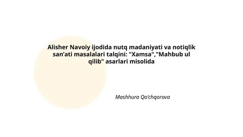 Alisher Navoiy ijodida nutq madaniyati va notiqlik sanʼati masalalari talqini: "Xamsa","Mahbub ul qilib" asarlari misolida