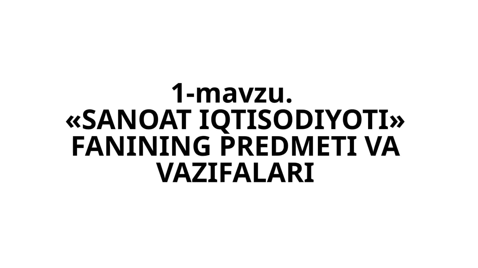 «SANOAT IQTISODIYOTI» FANINING PREDMETI VA VAZIFALARI