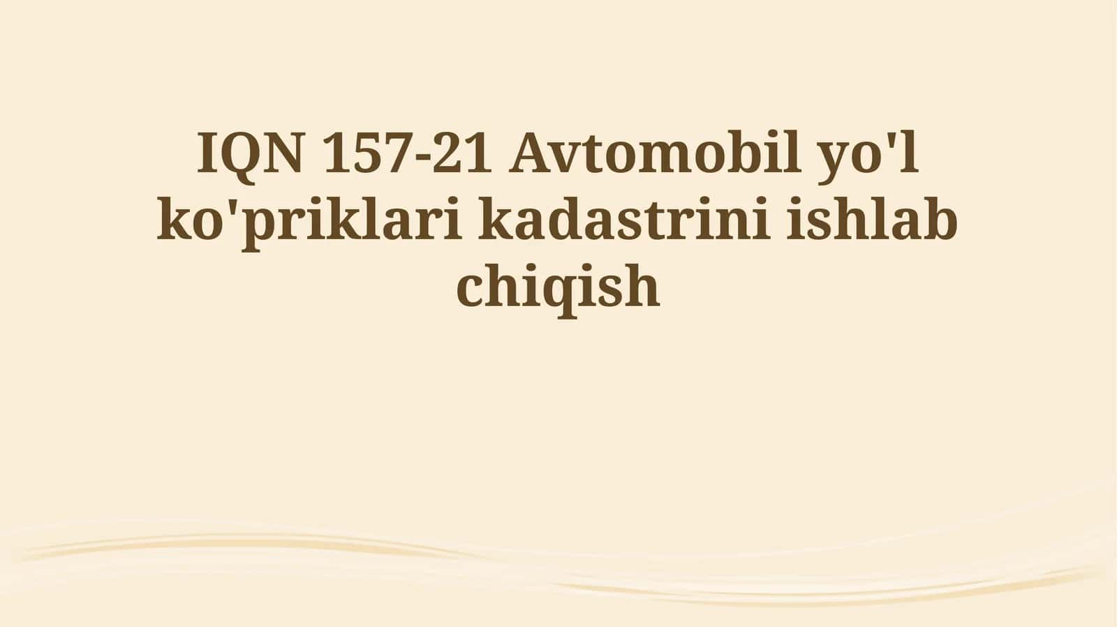 IQN 157-21 Avtomobil yo'l ko'priklari kadastrini ishlab chiqish
