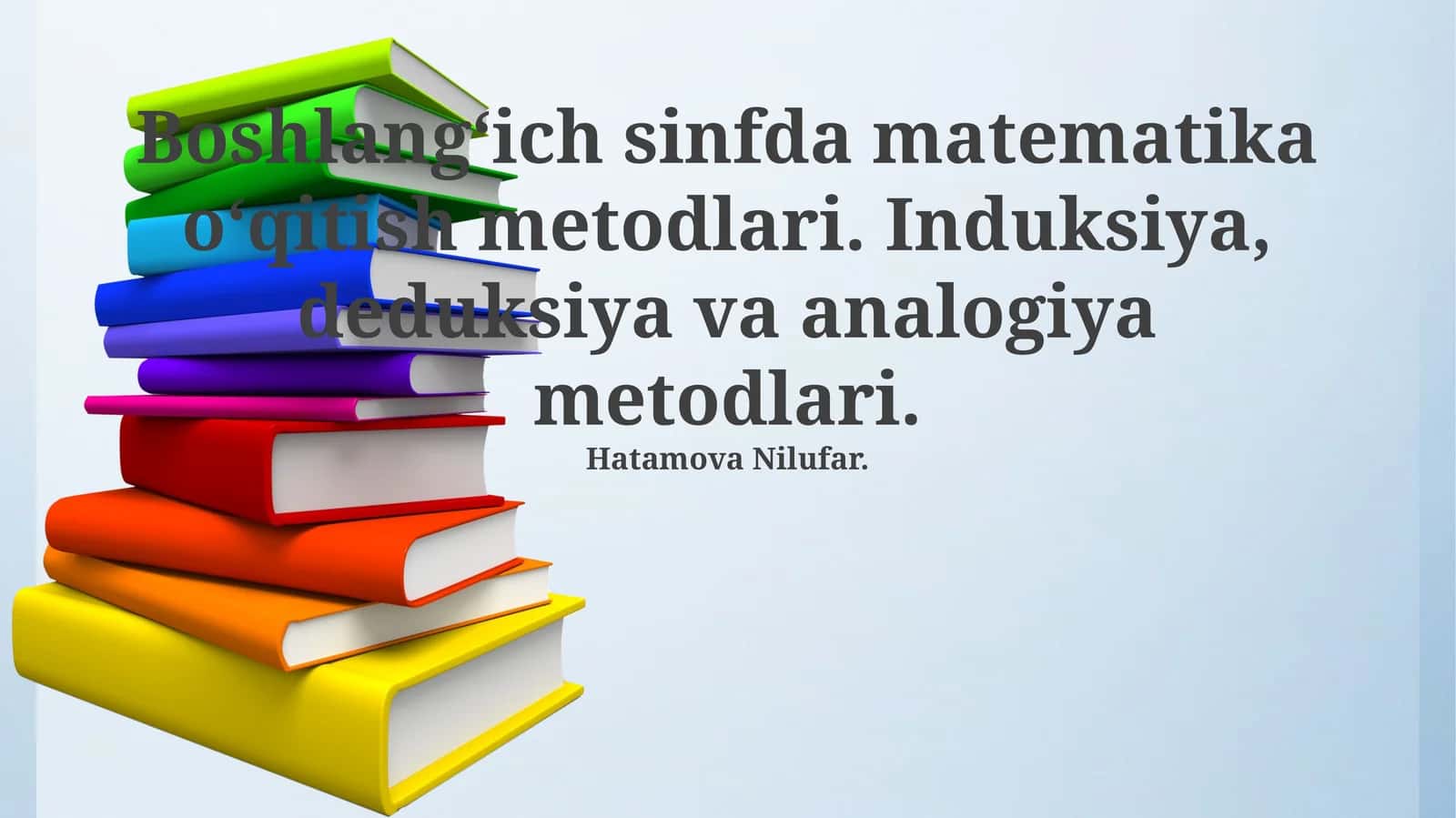 Boshlang‘ich sinfda matematika o‘qitish metodlari. Induksiya, deduksiya va analogiya metodlari