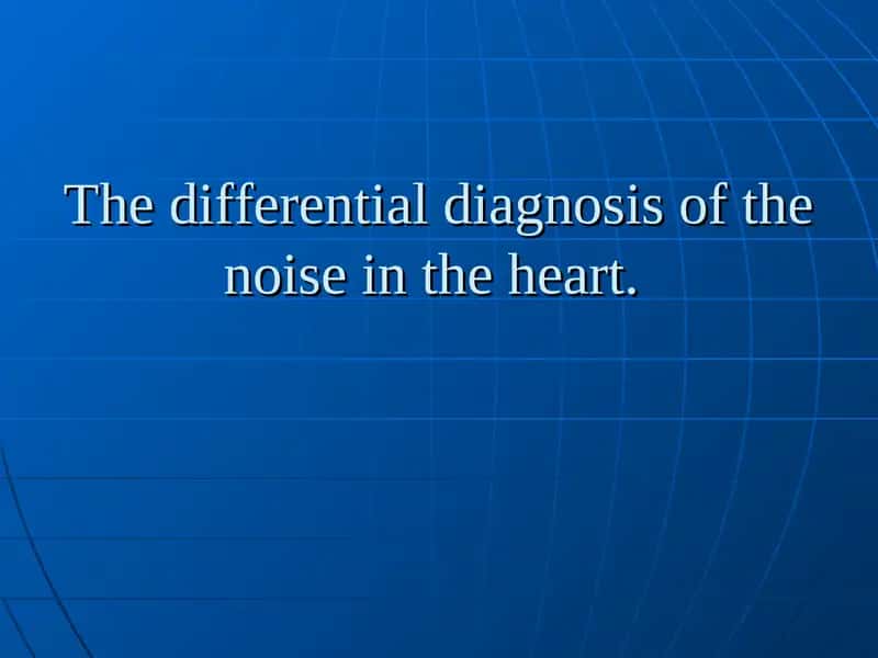 The differential diagnosis of the noise in the heart.