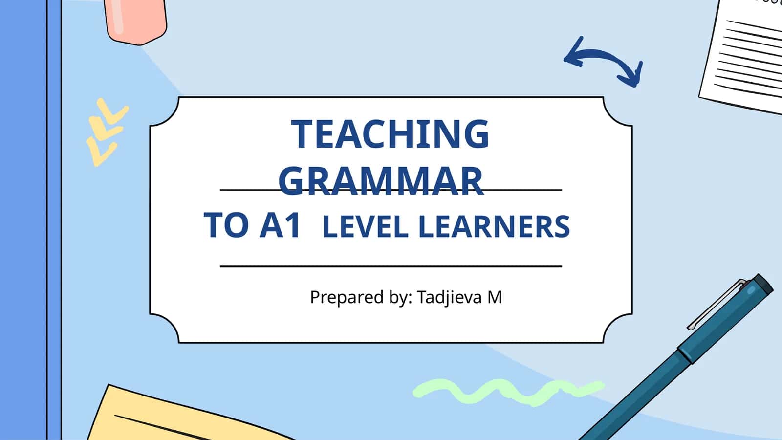 TEACHING GRAMMAR TO A1 LEVEL LEARNERS
