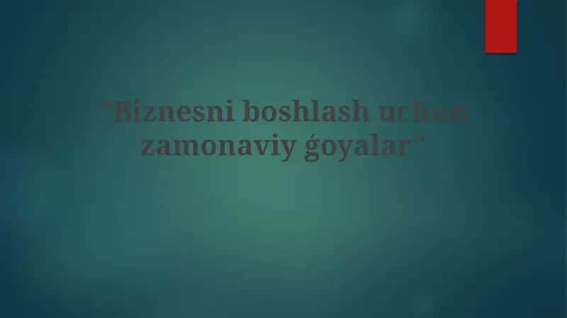 Biznesni boshlash uchun zamonaviy go'yalar