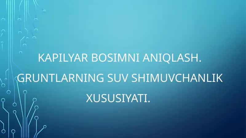 Kapilyar bosimni aniqlash. Gruntlarning suv shimuvchanlik xususiyati.