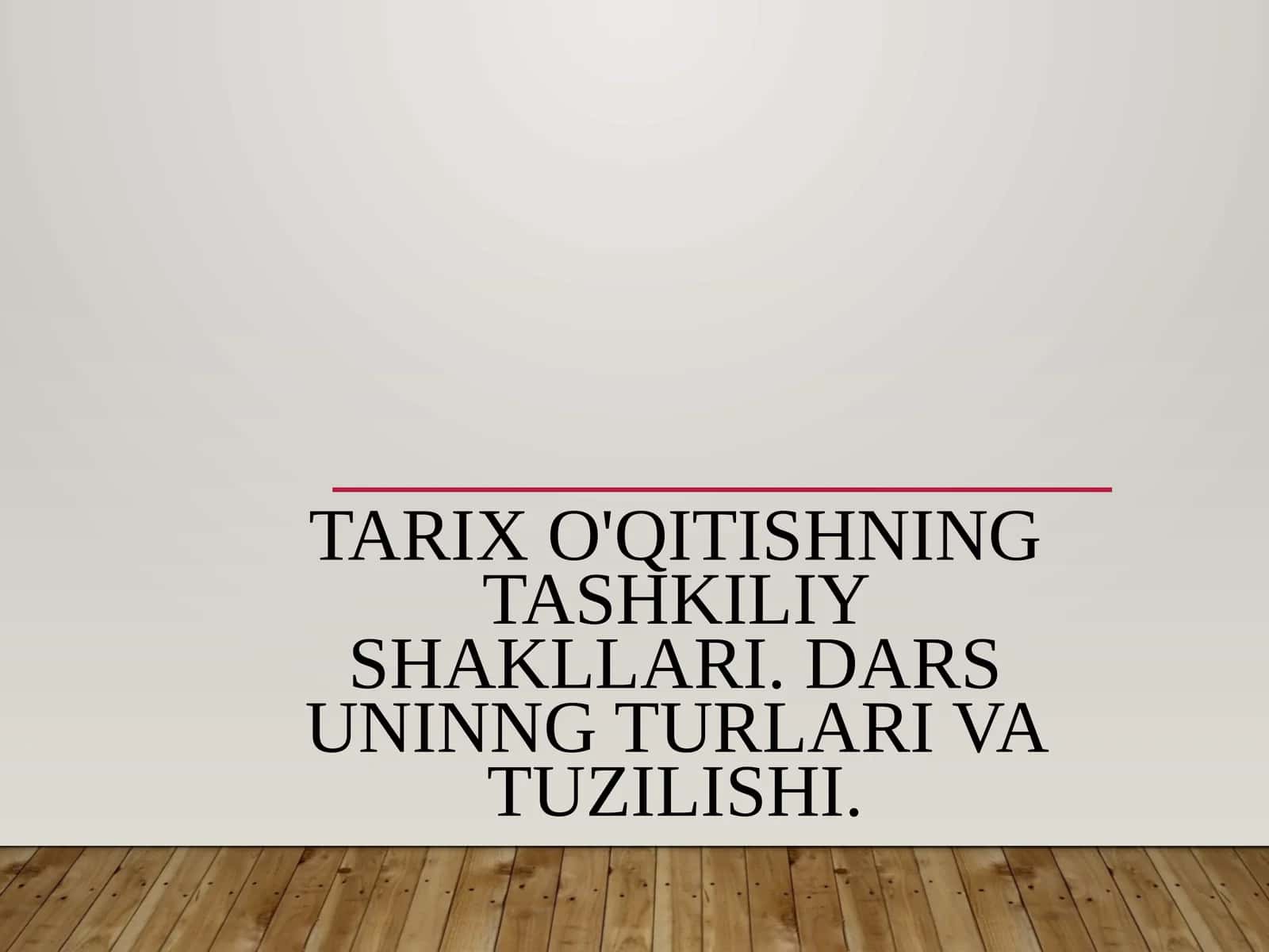 Tarix o'qitishning tashkiliy shakllari. Dars uninng turlari va tuzilishi