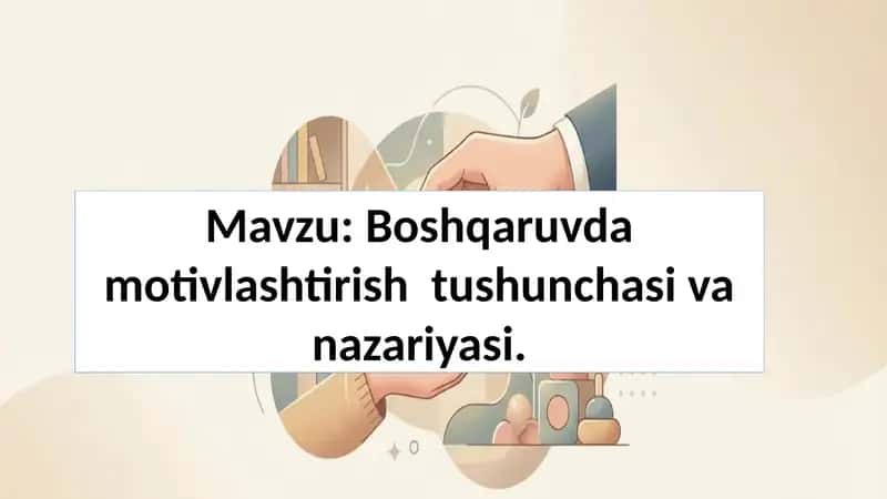 Boshqaruvda motivlashtirish tushunchasi va nazariyasi