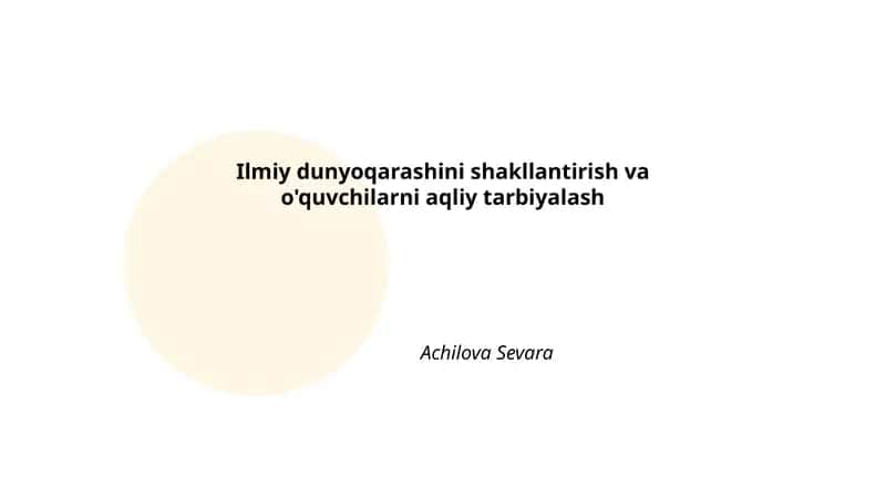 Ilmiy dunyoqarashini shakllantirish va o'quvchilarni aqliy tarbiyalash