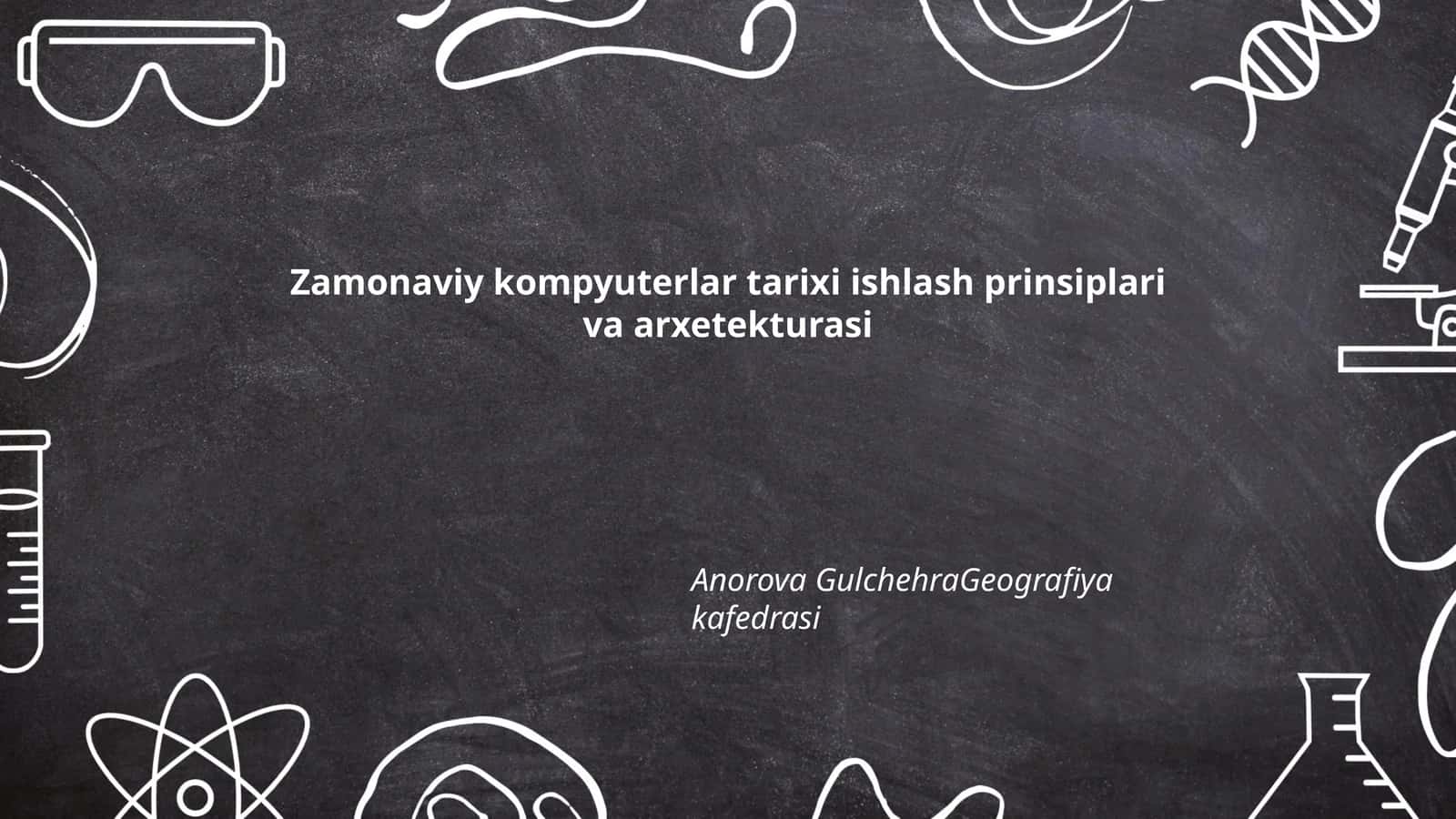 Zamonaviy kompyuterlar tarixi ishlash prinsiplari va arxetekturasi
