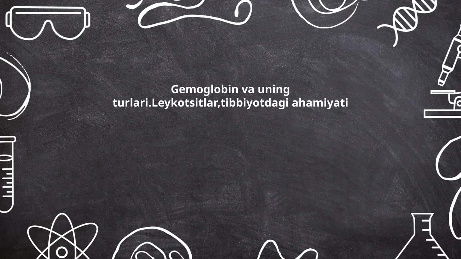Gemoglobin va uning turlari.Leykotsitlar,tibbiyotdagi ahamiyati