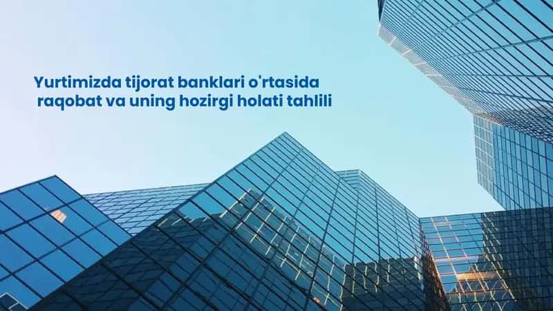 Yurtimizda tijorat banklari o'rtasida raqobat va uning hozirgi holati tahlili