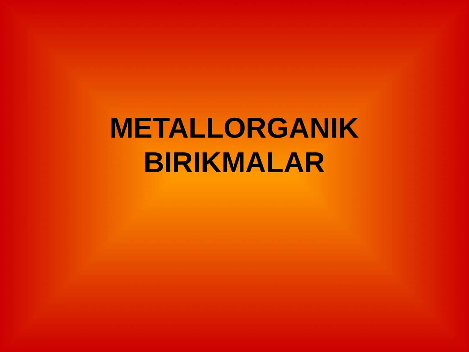 METALLORGANIK BIRIKMALAR
