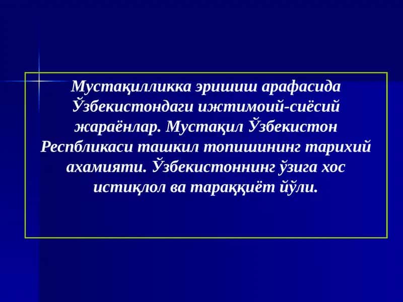 Мустақилликка эришиш арафасида Ўзбекистондаги ижтимоий-сиёсий жараёнлар. Мустақил Ўзбекистон Респбликаси ташкил топишининг тарихий ахамияти. Ўзбекистоннинг ўзига хос истиқлол ва тараққиёт йўли.