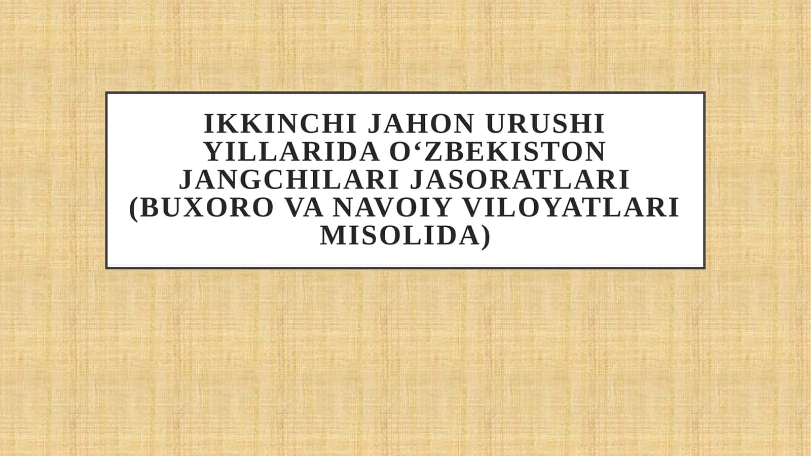 Ikkinchi jahon urushi yillarida O‘zbekiston jangchilari jasoratlari (Buxoro va Navoiy viloyatlari misolida)