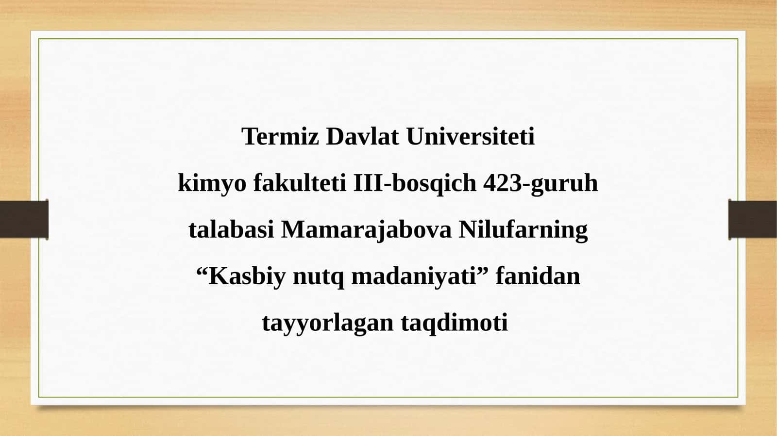 Termiz Davlat Universiteti Kimyo Fakulteti III-bosqich 423-guruh talabasi Mamarajabova Nilufarning “Kasbiy nutq madaniyati” fanidan tayyorlagan taqdimoti