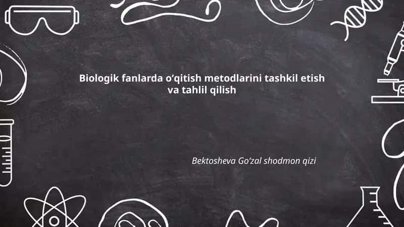 Biologik fanlarda oʻqitish metodlarini tashkil etish va tahlil qilish