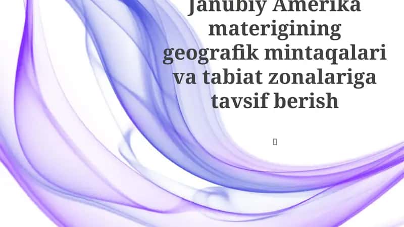 Janubiy Amerika materigining geografik mintaqalari va tabiat zonalariga tavsif berish