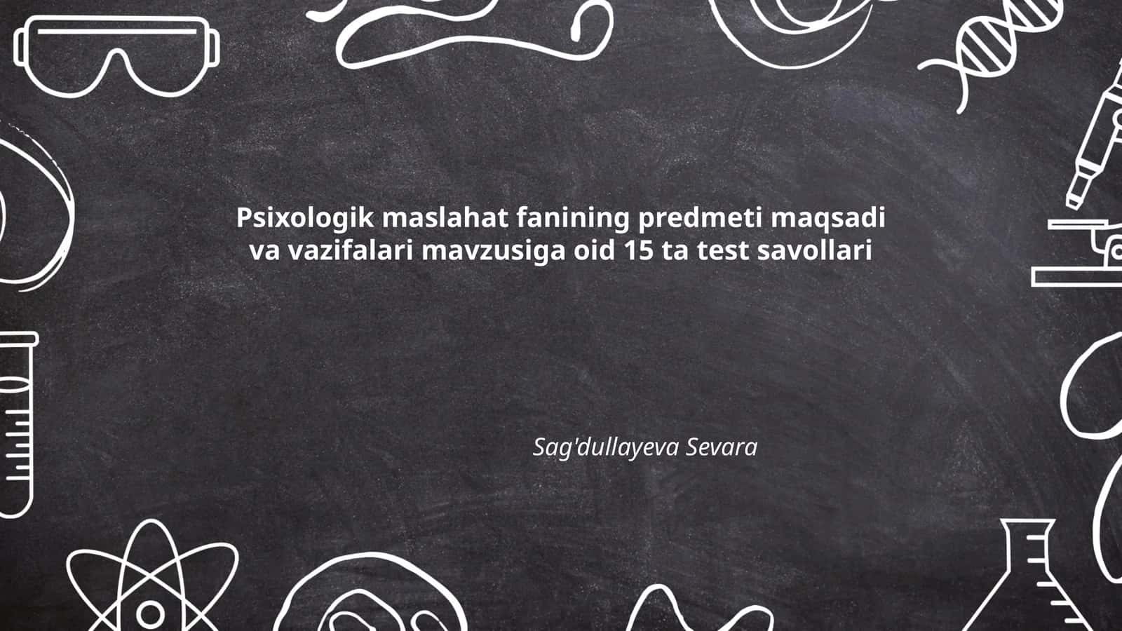 Psixologik maslahat fanining predmeti maqsadi va vazifalari mavzusiga oid 15 ta test savollari